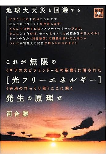 地球大天災を回避する これが無限の 光フリーエネルギー 発生の原理だ ギザの大ピラミッド 石の聖書 に隠された 天地のびっくり箱 ここに開く 地球家族 河合勝 本 通販 Amazon