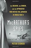 Peter Eisner, "MacArthur's Spies: The Solider, the Singer, and the Spymaster Who Defied the Japanese in WWII" (Viking, 2017)