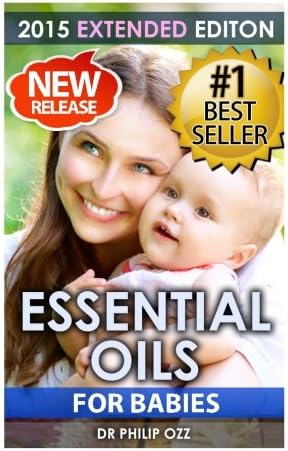 Essential Oils For Babies: The Definitive Guide: Essential Oils For Your Baby’s Health, Vitality and Longevity