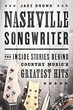 Nashville Songwriter: The Inside Stories Behind Country Music’s Greatest Hits