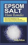 Epsom Salt Home Remedies: 80 DIY Ways To Use Epsom Salt For Natural Health Cures, Beauty Treatment, Everyday Household Use, Gardening And Crafts by Emily Deleon