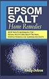 Epsom Salt Home Remedies: 80 DIY Ways To Use Epsom Salt For Natural Health Cures, Beauty Treatment, Everyday Household Use, Gardening And Crafts by 