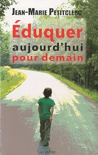 Eduquer Aujourd Hui Pour Demain Jean Marie Petitclerc Babelio