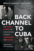 Back Channel to Cuba: The Hidden History of Negotiations between Washington and Havana