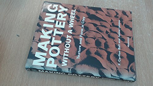 Making Pottery Without a Wheel; Texture and Form in Clay by Frederick Carlton Ball