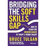 Bridging the Soft Skills Gap: How to Teach the Missing Basics to Todays Young Talent