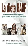 La dieta BARF: Alimentación cruda para perros y gatos usando los principios evolutivos (Spanish Edition) by Dr Ian Billinghurst, Mgt Libros