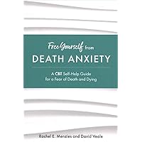 Free Yourself from Death Anxiety: A CBT Self-Help Guide for a Fear of Death and Dying: Menzies, Rachel E., Veale, David: 9781787758148: Amazon.com: Books free-yourself-from-death-anxiety-a-cbt-self-help-guide-for-a-fear-of-death-and-dying-menzies-rachel-e-veale-david-9781787758148-amazon-com-books