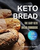 Ketogenic Bread: 35 Low-Carb Keto Bread, Buns, Bagels, Muffins, Waffles, Pizza Crusts, Crackers & Br by Andrea J. Clark