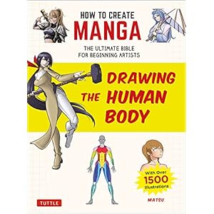 How to Create Manga: Drawing the Human Body: The Ultimate Bible for Beginning Artists (With Over 1,500 Illustrations)