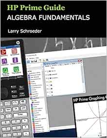 HP Prime Guide Algebra Fundamentals: HP Prime Revealed and Extended (HP Prime Innovation in Education Series): Schroeder, Larry: 9780915573028: Amazon.com: Books