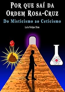 Livro Por que saí da Ordem Rosa-Cruz: Do Misticismo ao Ceticismo