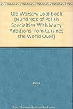 Old Warsaw Cookbook (Hundreds of Polish Specialties With Many Additions from Cuisines the World Over)