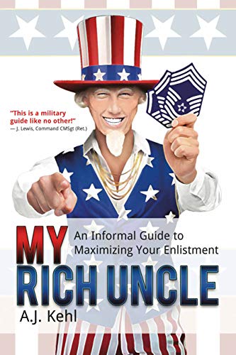 My Rich Uncle: An Informal Guide to Maximizing Your Enlistment by A.J. Kehl