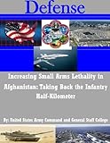 Increasing Small Arms Lethality in Afghanistan: Taking Back the Infantry Half-Kilometer by United States Army Command and General Staff College