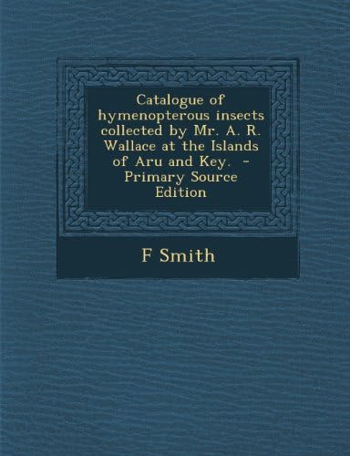 Catalogue of Hymenopterous Insects Collected by Mr. A. R. Wallace at the Islands of Aru and Key.