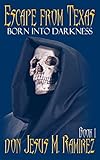 Escape from Texas, Book 1: Born into Darkness by don Jesus M. Ramirez