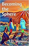 Becoming the Sphere by I.D. Hanson