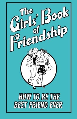 The Girls' Book of Friendship: How To Be The Best Friend Ever