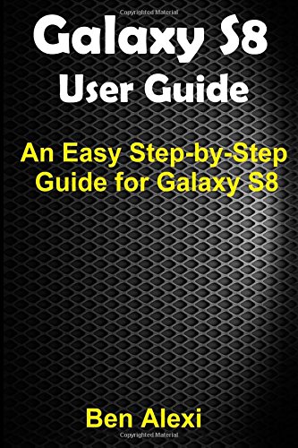 GALAXY S8 User Guide: Updated and Easy-To-Follow Guidebook for the Samsung Lovers