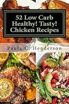 52 Low Carb Healthy! Tasty! Chicken Recipes: Gluten Free Dairy Free Soy Free Nightshade Free Grain Free Unprocessed, Low Carb, Healthy Ingredients 52 Low Carb Healthy! Tasty! Chicken Recipes: Gluten Free Dairy Free Soy Free Nightshade Free Grain Free Unprocessed, Low Carb, Healthy Ingredients