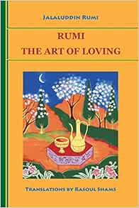 Rumi The Art Of Loving Rumi Jalaluddin Shams Rasoul 9780985056803 Amazon Com Books