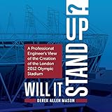 Will It Stand Up? : A Professional Engineer's View of the Creation of the London 2012 Olympic Stadiu by