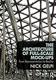 The Architecture of Full-Scale Mock-Ups: From Representation to Reality by 