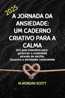 Livro A JORNADA DA ANSIEDADE: UM CADERNO CRIATIVO PARA A CALMA: Um guia interativo para gerenciar a ansiedade através da escrita, Desenho e atividades conscientes