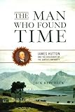 The Man Who Found Time: James Hutton and the Discovery of the Earths Antiquity