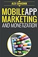 Mobile App Marketing And Monetization: How To Promote Mobile Apps Like A Pro: Learn to promote and monetize your Android or iPhone app. Get hundreds ... of downloads and grow your app business