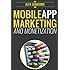 Mobile App Marketing And Monetization: How To Promote Mobile Apps Like A Pro: Learn to promote and monetize your Android or iPhone app. Get hundreds ... of downloads and grow your app business