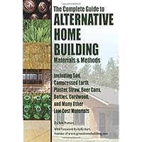 The Complete Guide to Alternative Home Building Materials & Methods: Including Sod, Compressed Earth, Plaster, Straw…