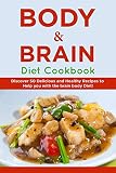Body & Brain Diet Cookbook: Discover 50 Delicious and Healthy Recipes to Help you with the Brain Bod