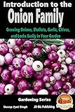 Introduction to the Onion Family - Growing Onions, Shallots, Garlic, Chives, and Leeks Easily in Your Garden (Gardening Series Book 5) by Dueep Jyot Singh, John Davidson