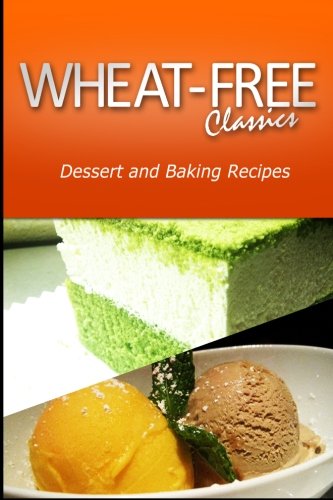 Wheat-Free Classics - Dessert and Baking Recipes by Wheat Free Classics Compilations
