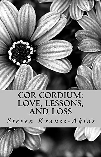 Cor Cordium: Love, Lessons, and Loss by Steven Krauss-Akins