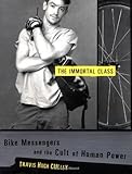Front cover for the book The Immortal Class: Bike Messengers and the Cult of Human Power by Travis Hugh Culley