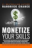 Monetize Your Skills: How to Leverage Your Education, Expertise, and Experiences Into a 6-Figure Inc by Randrick Chance