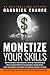 Monetize Your Skills: How to Leverage Your Education, Expertise, and Experiences Into a 6-Figure Inc by Randrick Chance