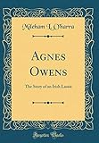 Agnes Owens: The Story of an Irish Lassie (Classic Reprint) by 