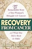 Recovery from Cancer: The Remarkable Story of One Woman's Struggle with Cancer