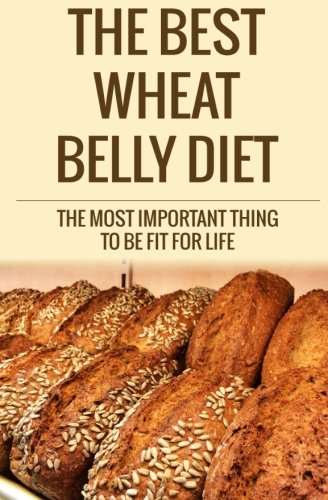 The Best Wheat Belly Diet: The Most Important Thing to Be Fit for Life by Mr David Fox