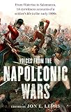 Voices From the Napoleonic Wars: From Waterloo to Salamanca, 14 eyewitness accounts of a soldier’s by Jon E. Lewis