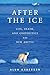 After the Ice: Life, Death, and Geopolitics in the New Arctic