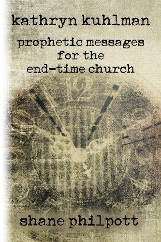 Kathryn Kuhlman: Prophetic Messages for the End-Time Church by Shane Philpott