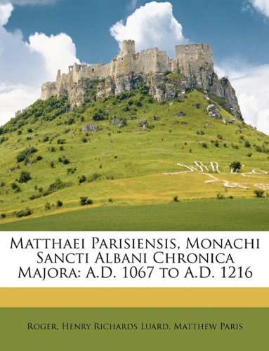 Matthaei Parisiensis, Monachi Sancti Albani Chronica Majora: A.D. 1067 to A.D. 1216 -  Roger, Paperback