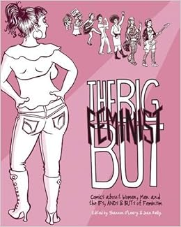 The Big Feminist But Comics About Women Men And The Ifs Ands Buts Of Feminism Bell Gabrielle Lust Ulli Brown Jeffrey O Leary Shannon Reilly Joan 9780615789385 Amazon Com Books