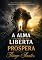 Livro A alma que se liberta prospera: Do caos à ordem interior: uma jornada de reconstrução humana (A Jornada da Alma)