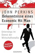 John Perkins: Bekenntnisse eines Economic Hit Man - erweiterte Neuausgabe: Unterwegs im Dienst der Wirtschaftsmafia